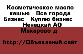 Косметическое масло кешью - Все города Бизнес » Куплю бизнес   . Ненецкий АО,Макарово д.